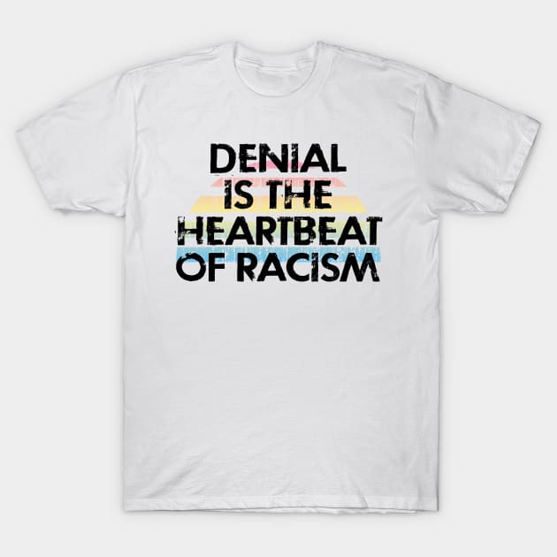 Denial is the heartbeat of racism. My skin color is not a crime. No justice, no peace. Systemic racism. Silence is violence, betrayal. End white supremacy. Black lives matter T-Shirt by IvyArtistic